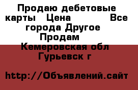 Продаю дебетовые карты › Цена ­ 4 000 - Все города Другое » Продам   . Кемеровская обл.,Гурьевск г.